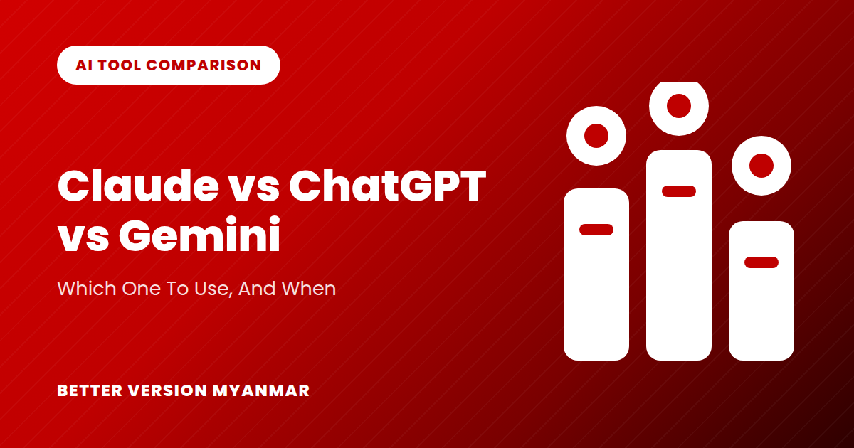 Claude vs ChatGPT vs Gemini — Feature တွေဘာတွေရှိလဲ၊ ဘယ်အချိန် ဘယ်ဟာသုံးရမလဲ