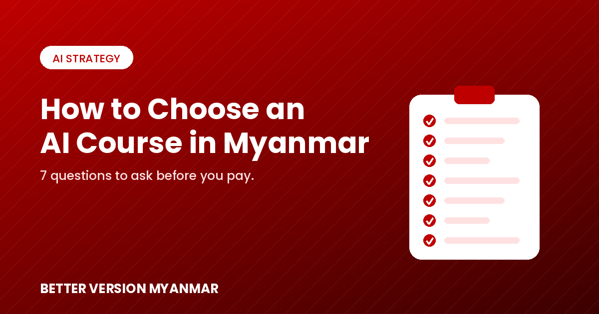 မြန်မာမှာ AI သင်တန်း ဘယ်လို ရွေးမလဲ — မဝယ်ခင် မေးရမယ့် မေးခွန်း ၇ ခု